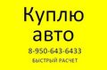 КУПЛЮ АВТО В ЛЮБОМ СОСТОЯНИИ  8-950-6436433